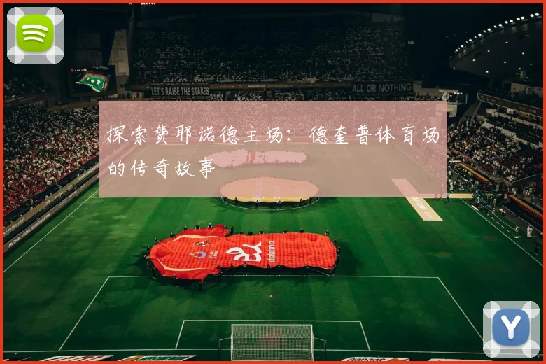 探索费耶诺德主场：德奎普体育场的传奇故事