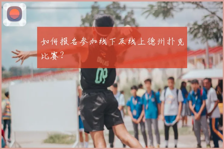 如何报名参加线下及线上德州扑克比赛？