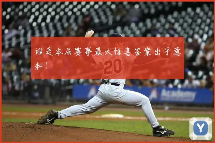 谁是本届赛事最大惊喜答案出乎意料！