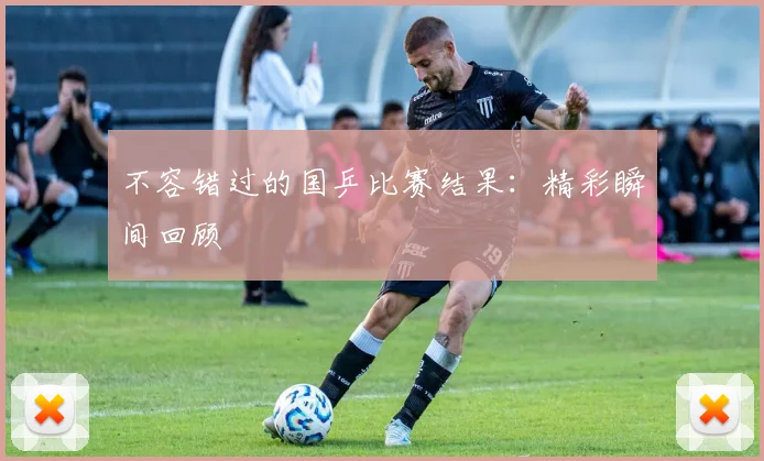 不容错过的国乒比赛结果：精彩瞬间回顾