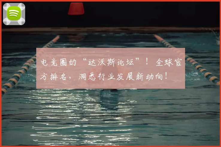电竞圈的“达沃斯论坛”！全球官方排名，洞悉行业发展新动向！
