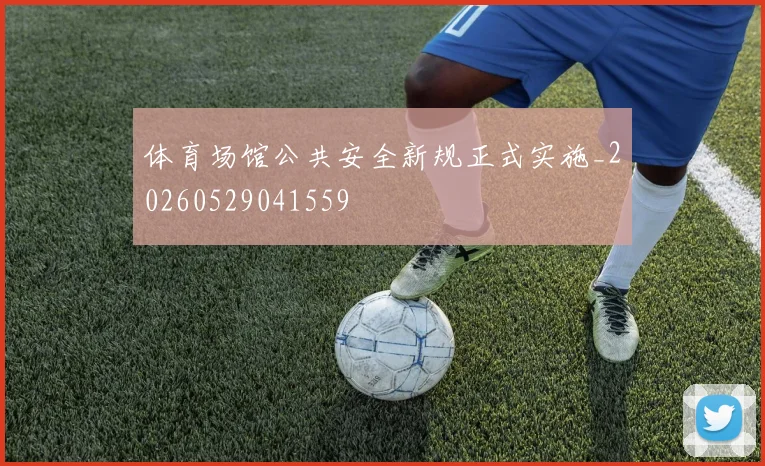 体育场馆公共安全新规正式实施_20260529041559