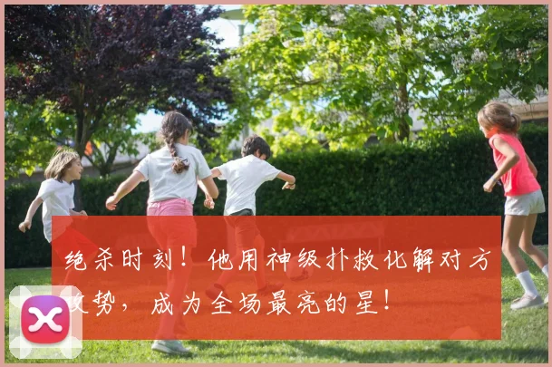 绝杀时刻！他用神级扑救化解对方攻势，成为全场最亮的星！