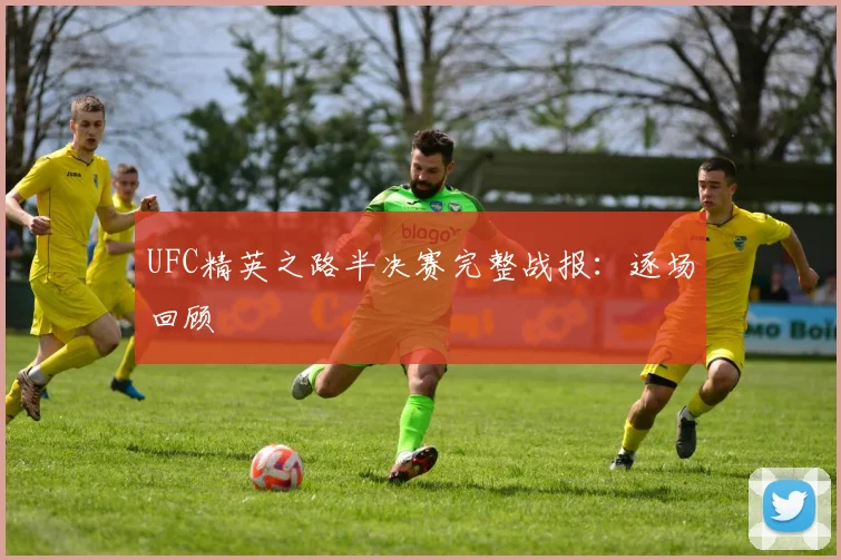 UFC精英之路半决赛完整战报：逐场回顾