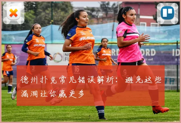 德州扑克常见错误解析：避免这些漏洞让你赢更多