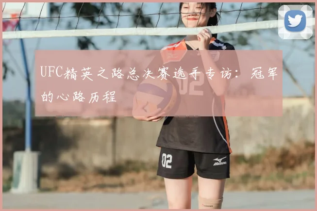 UFC精英之路总决赛选手专访：冠军的心路历程