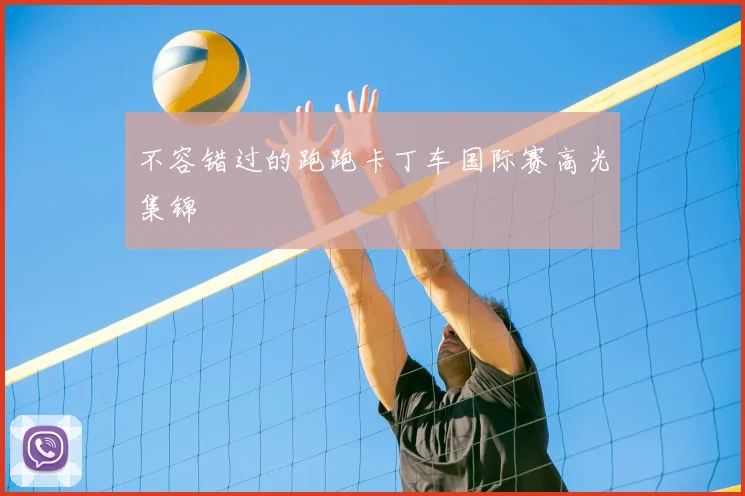 不容错过的跑跑卡丁车国际赛高光集锦