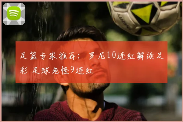 足篮专家推荐：罗尼10连红解读足彩 足球老怪9连红