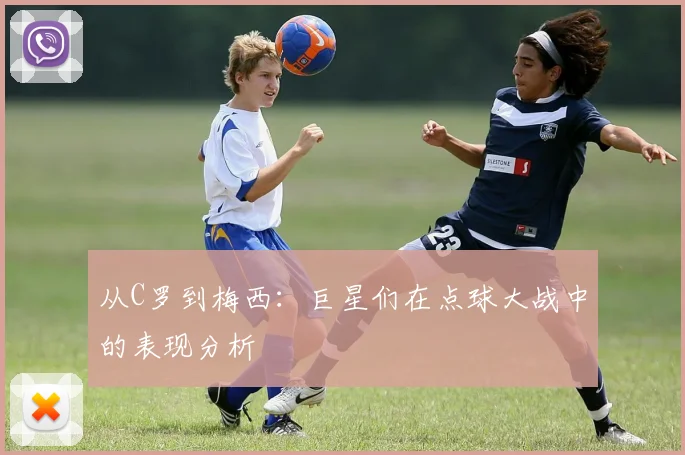 从C罗到梅西：巨星们在点球大战中的表现分析