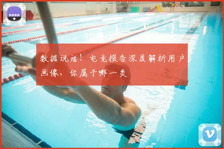 数据说话！电竞报告深度解析用户画像，你属于哪一类