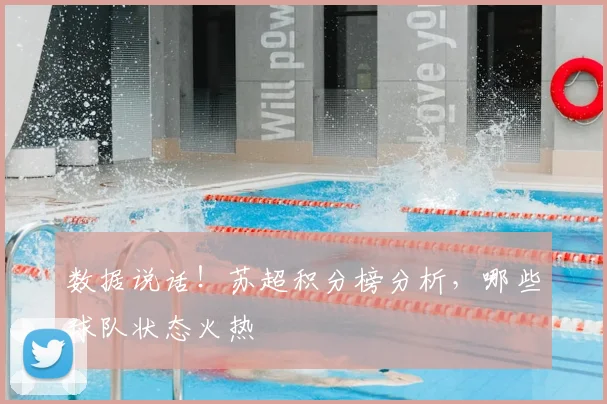 数据说话！苏超积分榜分析，哪些球队状态火热