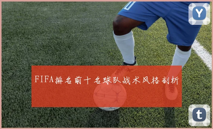 FIFA排名前十名球队战术风格剖析