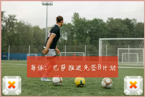 每体：巴萨推进免签B计划