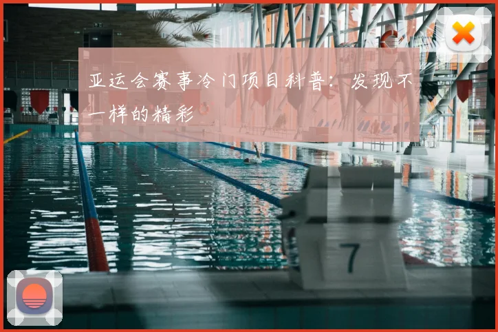 亚运会赛事冷门项目科普：发现不一样的精彩