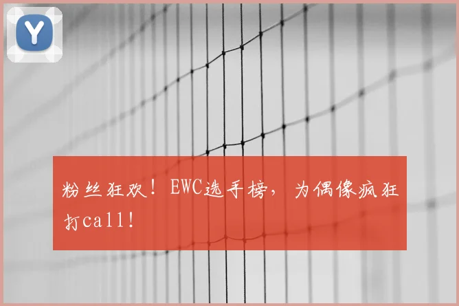 粉丝狂欢！EWC选手榜，为偶像疯狂打call！