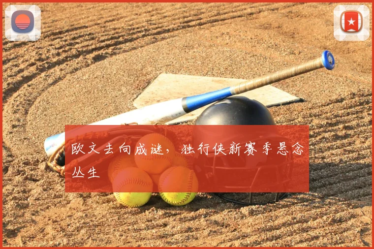 欧文去向成谜，独行侠新赛季悬念丛生