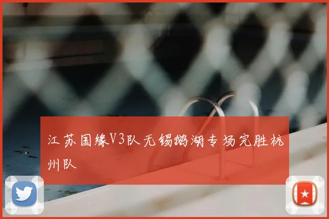 江苏国缘V3队无锡鹅湖专场完胜杭州队
